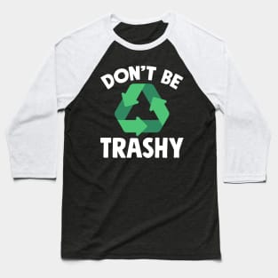 Don't be trashy Baseball T-Shirt